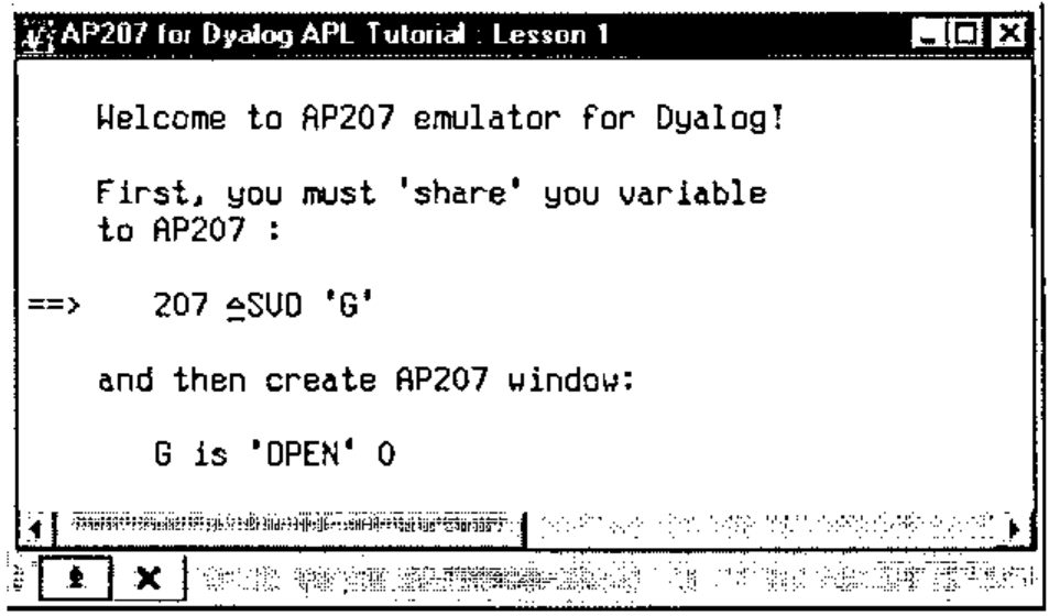 The window “AP207 for Dyalog APL Tutorial : Lesson 1”: “Welcome to AP207 emulator for Dyalog! First, you must ’share’ you variable to AP207 : ==> 207 ∆SVO ’G’ and then create AP207 window: G is ’OPEN’ 0”, with step and close buttons