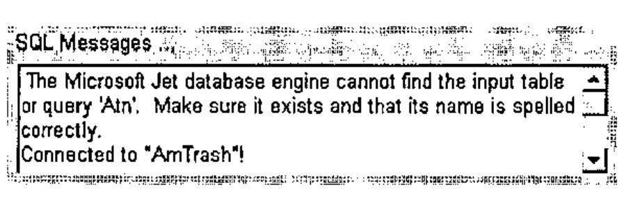 The SQL Messages box: “The Microsoft Jet database engine cannot find the input table or query ’Atn’. Make sure it exists and that its name is spelled correctly. Connected to "AmTrash"!”