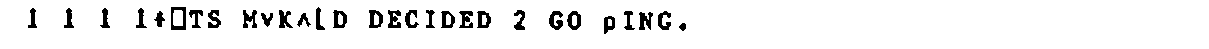 An APLese sentence: “1 1 1 1↑⎕TS”, Mork and Mindy spelt with APL symbols, “DECIDED 2 GO ⍴ING.”