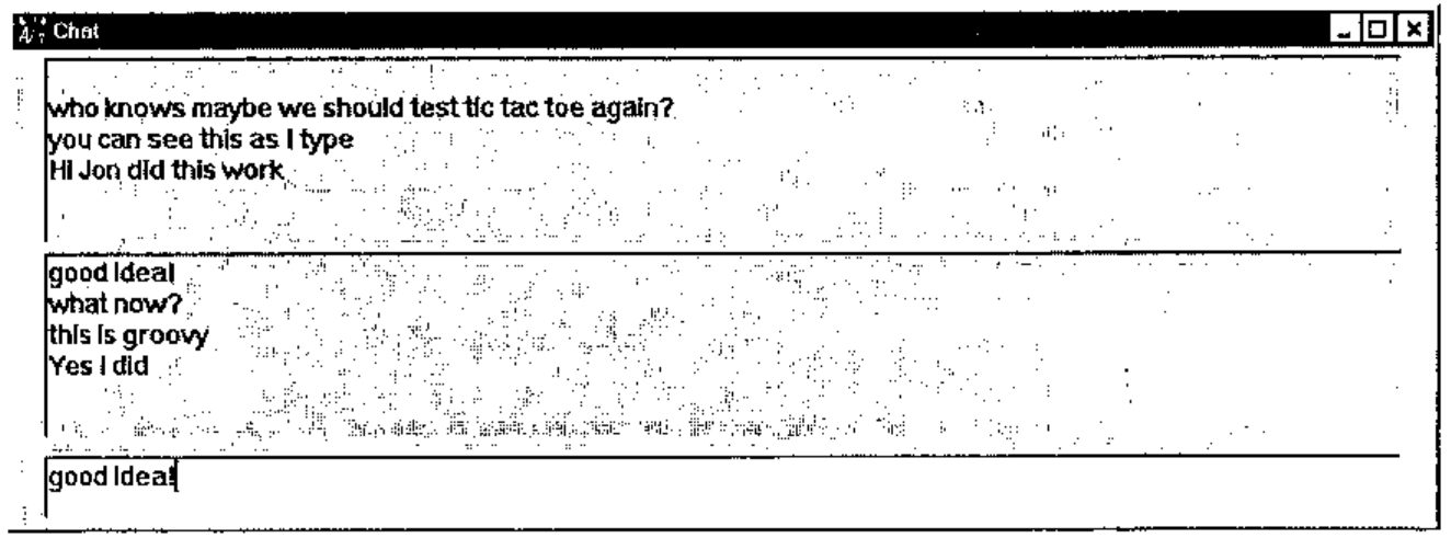 Screenshot of the Chat window: an upper pane showing “who knows maybe we should test tic tac toe again?”, “you can see this as I type”, “Hi Jon did this work”; a middle pane showing “good idea!”, “what now?”, “this is groovy”, “Yes I did”; and an input line “good idea!”
