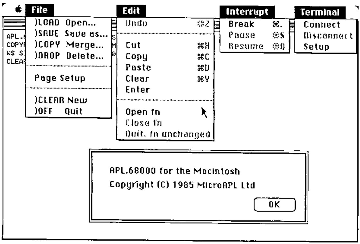 Figure 1: the APL.68000 menus File ()LOAD Open…, )SAVE Save as…, )COPY Merge…, )DROP Delete…, Page Setup, )CLEAR New, )OFF Quit), Edit (Undo, Cut, Copy, Paste, Clear, Enter, Open fn, Close fn, Quit, fn unchanged), Interrupt (Break, Pause, Resume) and Terminal (Connect, Disconnect, Setup), over the start-up box “APL.68000 for the Macintosh, Copyright (C) 1985 MicroAPL Ltd”
